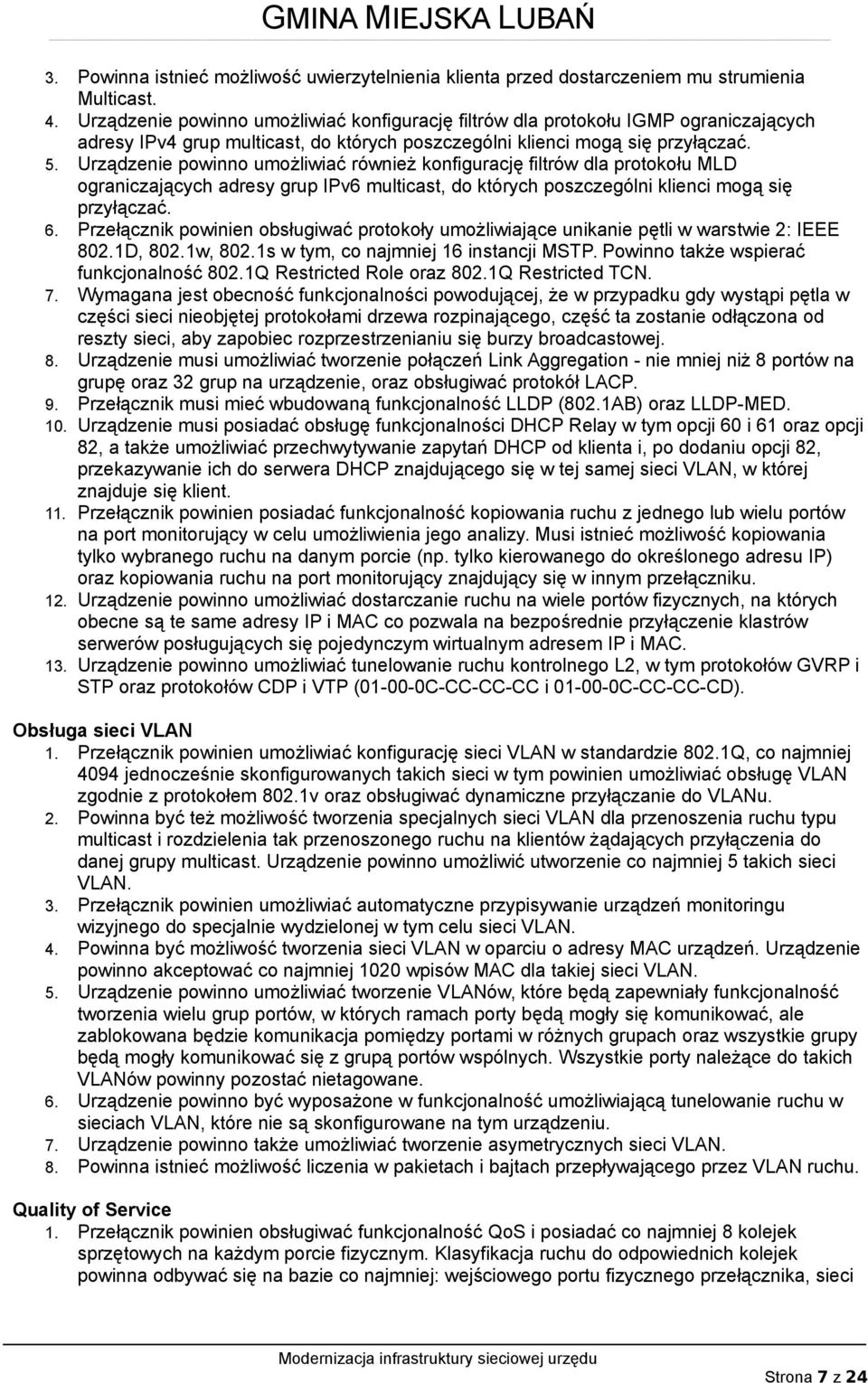 Urządzenie powinno umożliwiać również konfigurację filtrów dla protokołu MLD ograniczających adresy grup IPv6 multicast, do których poszczególni klienci mogą się przyłączać. 6.