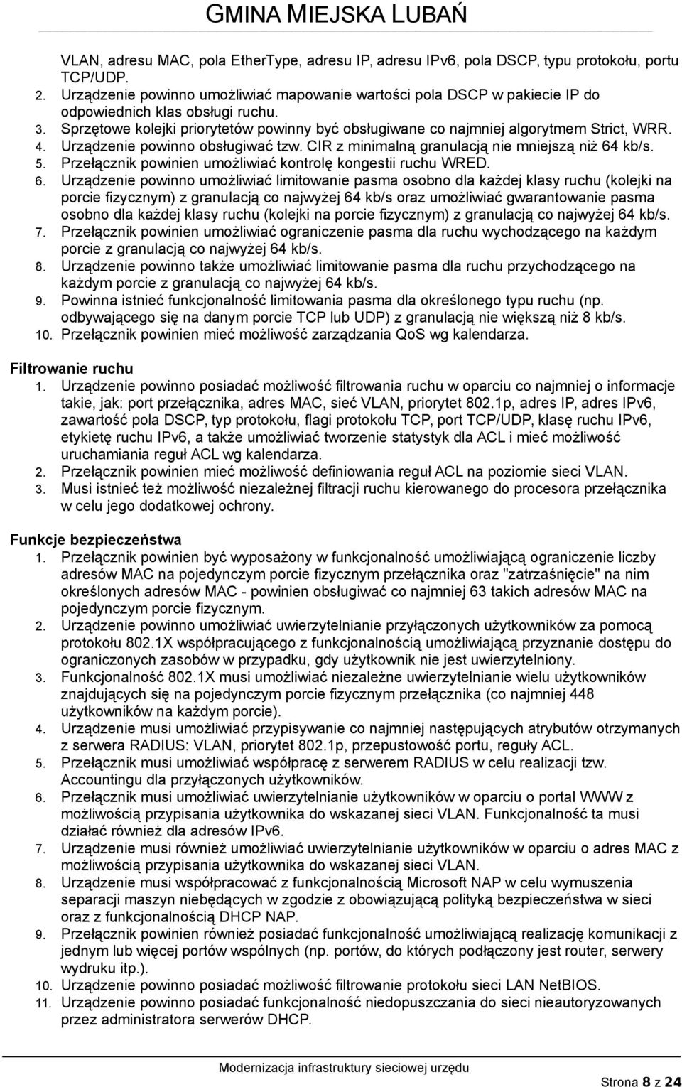 Sprzętowe kolejki priorytetów powinny być obsługiwane co najmniej algorytmem Strict, WRR. 4. Urządzenie powinno obsługiwać tzw. CIR z minimalną granulacją nie mniejszą niż 64 kb/s. 5.