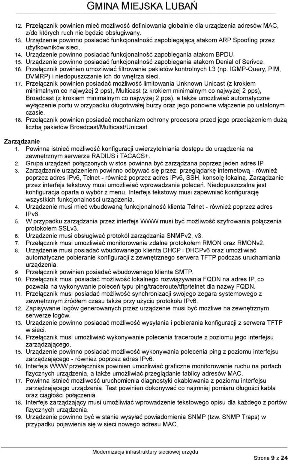 Urządzenie powinno posiadać funkcjonalność zapobiegania atakom Denial of Serivce. 16. Przełącznik powinien umożliwiać filtrowanie pakietów kontrolnych L3 (np.