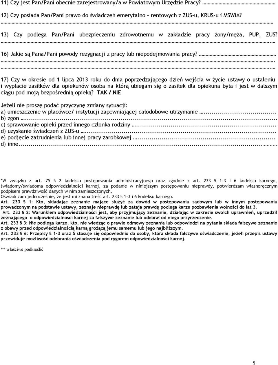 .. 17) Czy w okresie od 1 lipca 2013 roku do dnia poprzedzającego dzień wejścia w życie ustawy o ustaleniu i wypłacie zasiłków dla opiekunów osoba na którą ubiegam się o zasiłek dla opiekuna była i