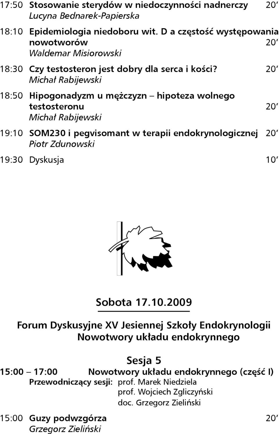 20 Michał Rabijewski 18:50 Hipogonadyzm u mężczyzn hipoteza wolnego testosteronu 20 Michał Rabijewski 19:10 SOM230 i pegvisomant w terapii endokrynologicznej 20 Piotr