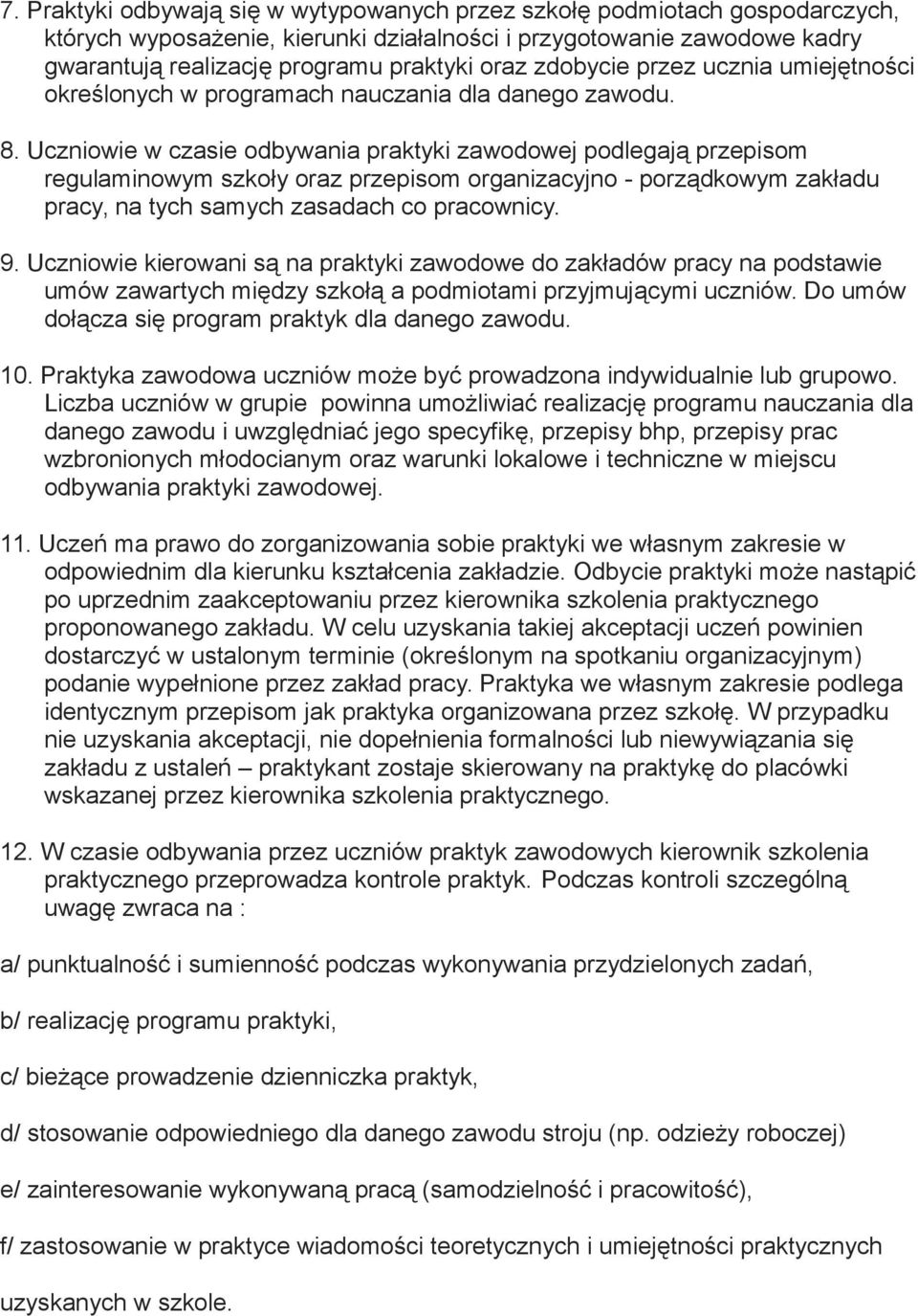 Uczniowie w czasie odbywania praktyki zawodowej podlegają przepisom regulaminowym szkoły oraz przepisom organizacyjno - porządkowym zakładu pracy, na tych samych zasadach co pracownicy. 9.