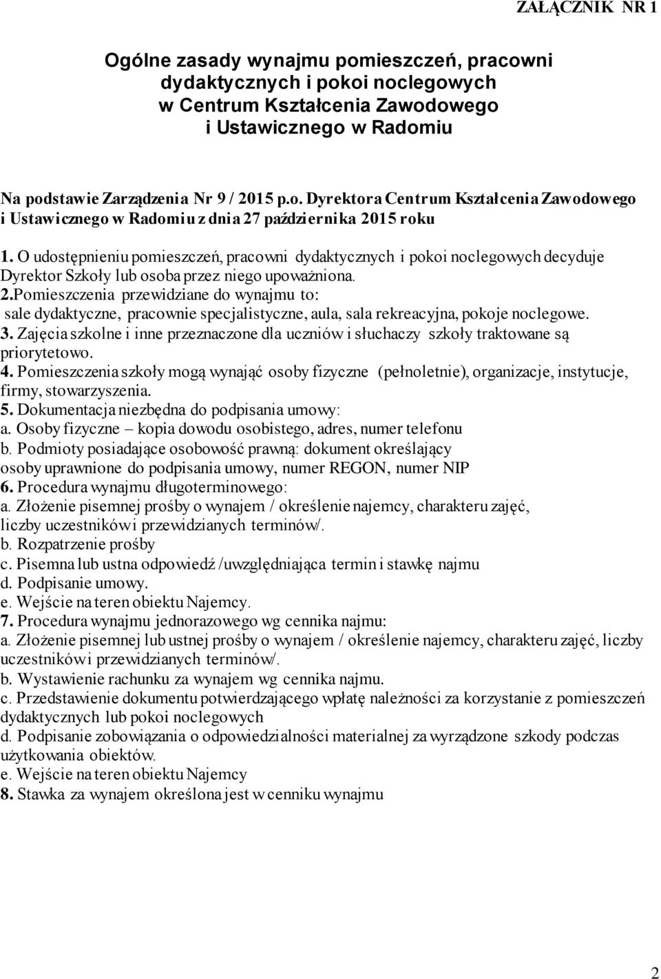 Pomieszczenia przewidziane do wynajmu to: sale dydaktyczne, pracownie specjalistyczne, aula, sala rekreacyjna, pokoje noclegowe. 3.