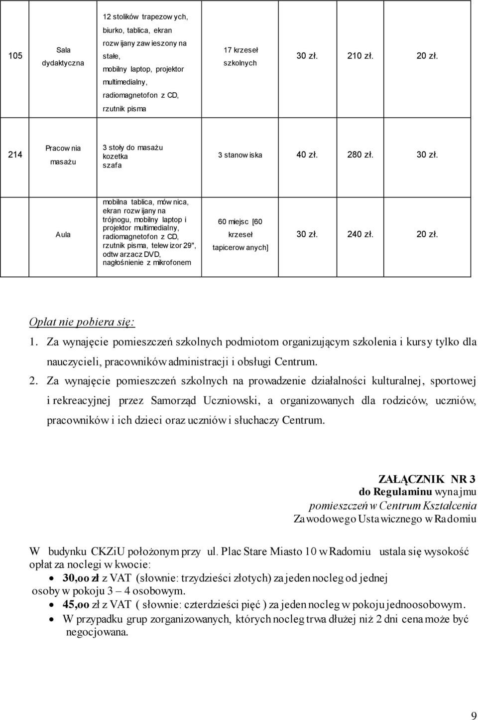 Aula mobilna tablica, mów nica, ekran rozw ijany na trójnogu, mobilny laptop i projektor multimedialny, rzutnik pisma, telew izor 29", odtw arzacz DVD, nagłośnienie z mikrofonem 60 miejsc [60 krzeseł