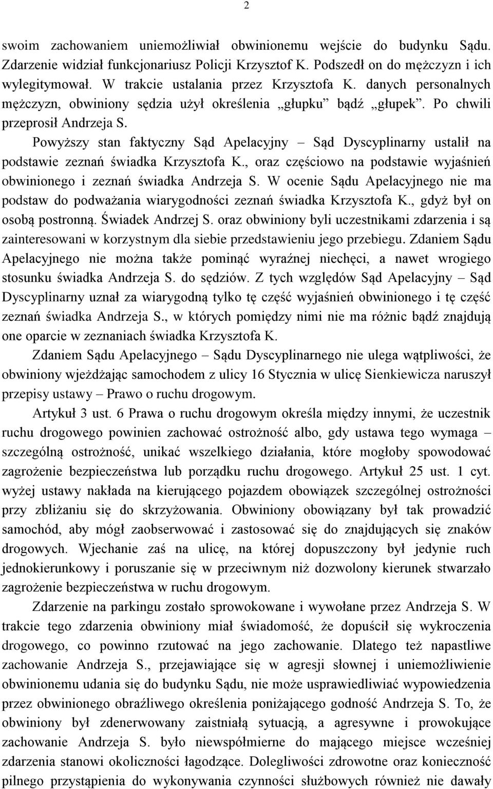 Powyższy stan faktyczny Sąd Apelacyjny Sąd Dyscyplinarny ustalił na podstawie zeznań świadka Krzysztofa K., oraz częściowo na podstawie wyjaśnień obwinionego i zeznań świadka Andrzeja S.