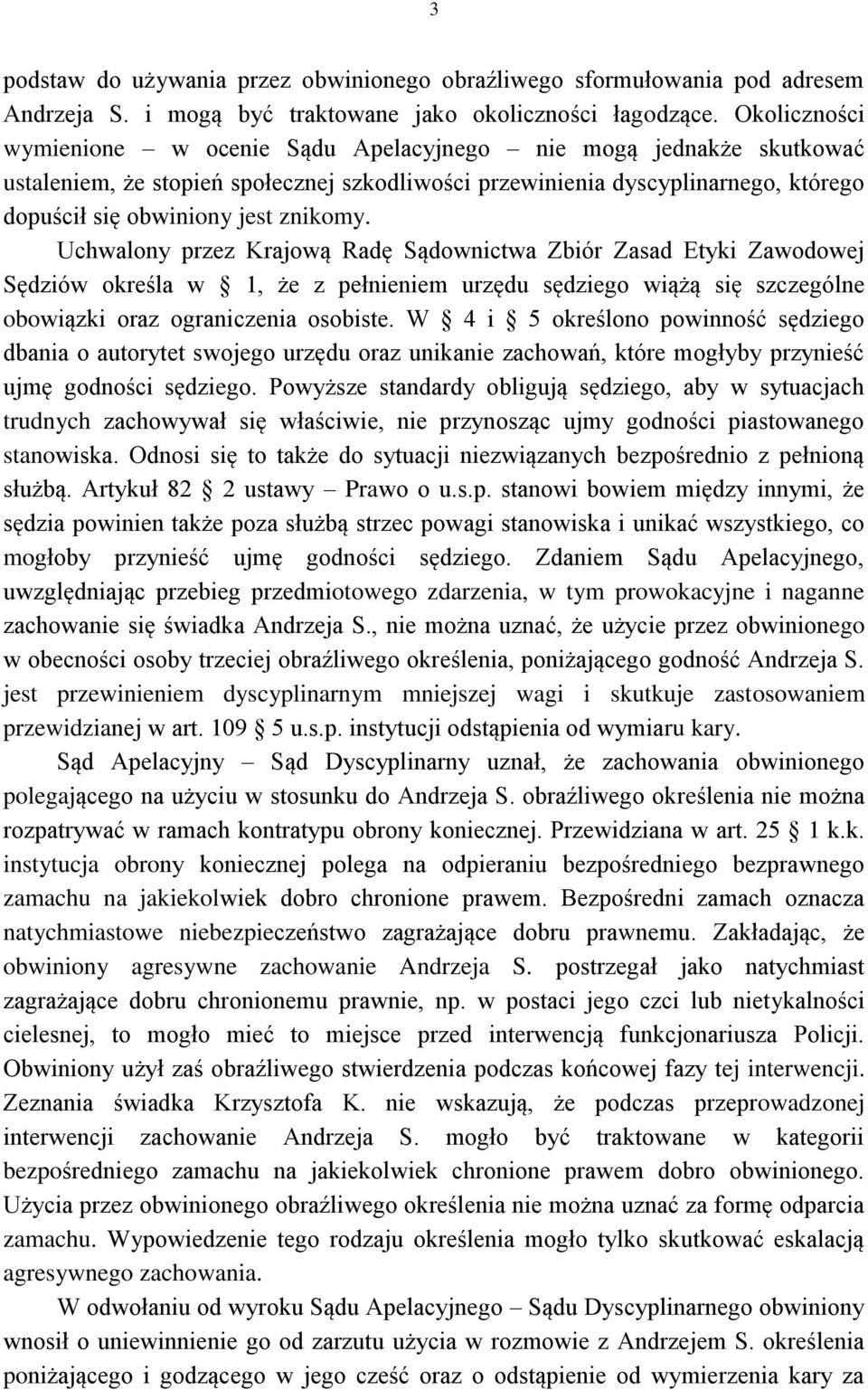 Uchwalony przez Krajową Radę Sądownictwa Zbiór Zasad Etyki Zawodowej Sędziów określa w 1, że z pełnieniem urzędu sędziego wiążą się szczególne obowiązki oraz ograniczenia osobiste.