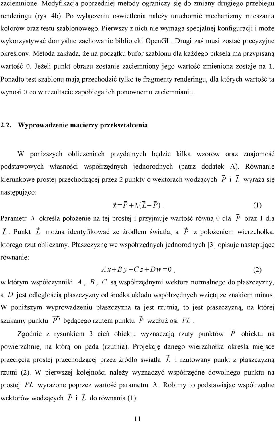 Pierwszy z nich nie wymaga specjalnej konfiguracji i może wykorzystywać domyślne zachowanie biblioteki OpenGL. Drugi zaś musi zostać precyzyjne określony.