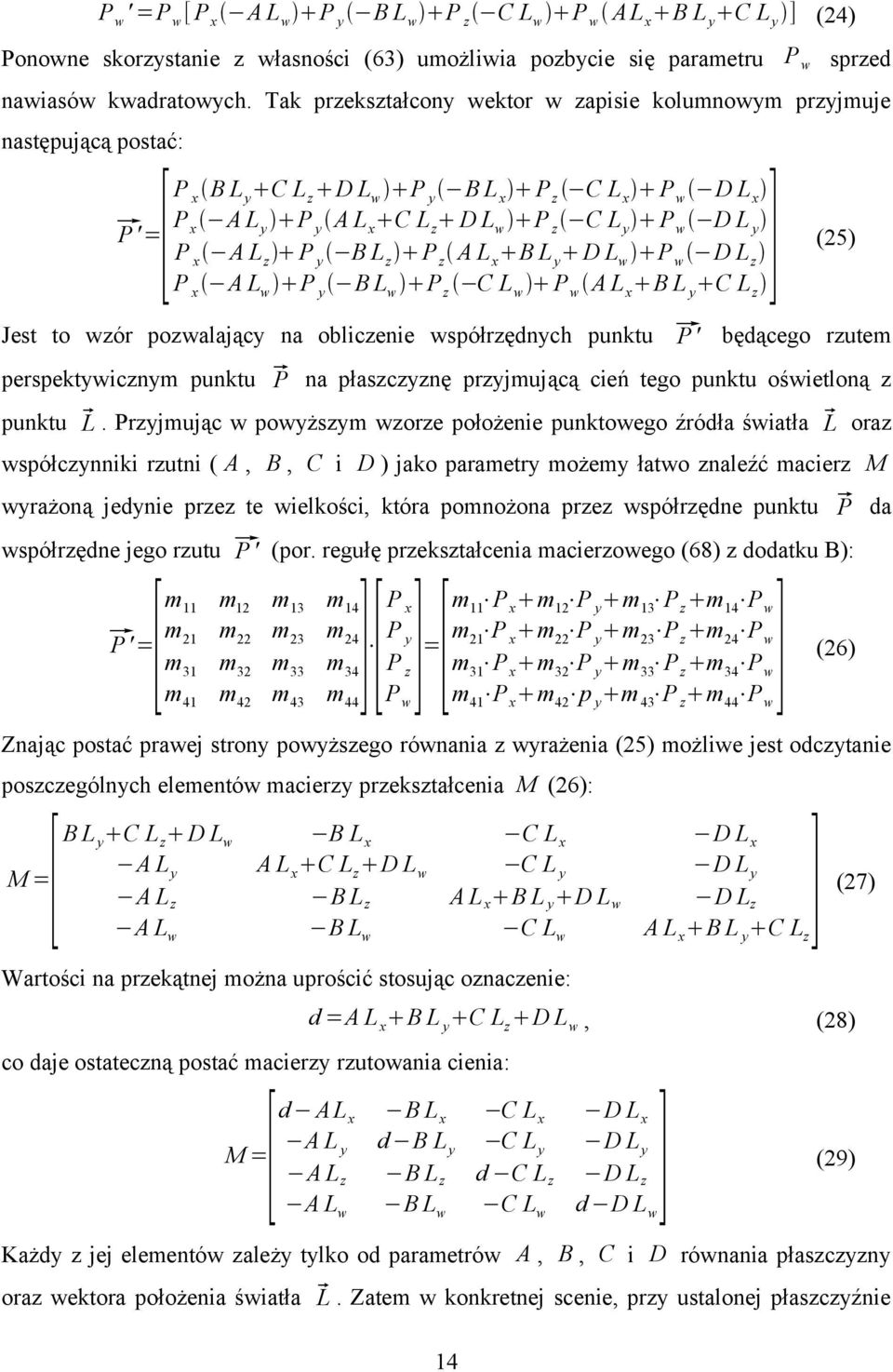 B L z P z A L x B L y D Lw P w D L z P x A Lw P y B Lw P z C L w P w A L x B L y C L z ] (25) Jest to wzór pozwalający na obliczenie współrzędnych punktu P ' będącego rzutem perspektywicznym punktu P