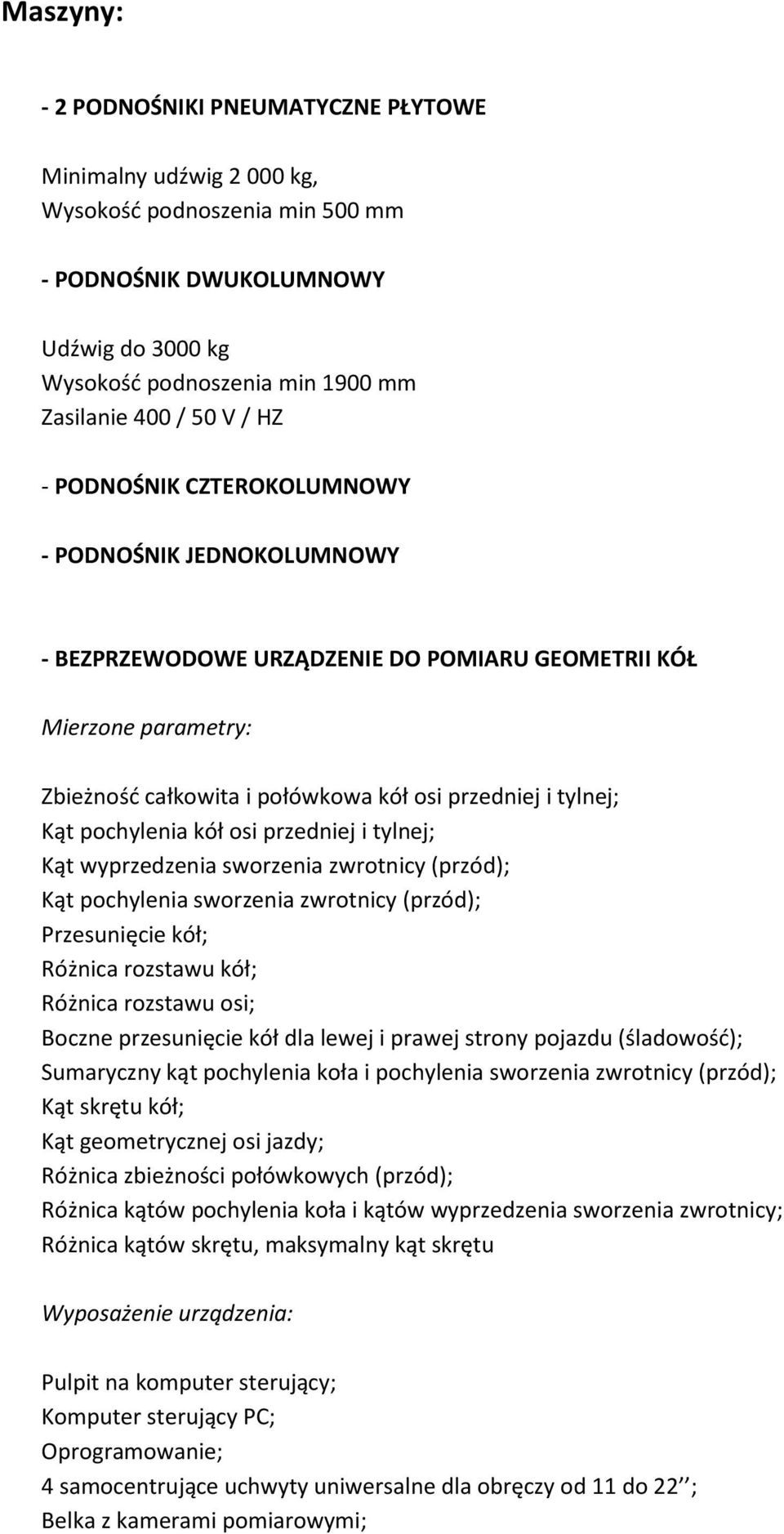 pochylenia kół osi przedniej i tylnej; Kąt wyprzedzenia sworzenia zwrotnicy (przód); Kąt pochylenia sworzenia zwrotnicy (przód); Przesunięcie kół; Różnica rozstawu kół; Różnica rozstawu osi; Boczne