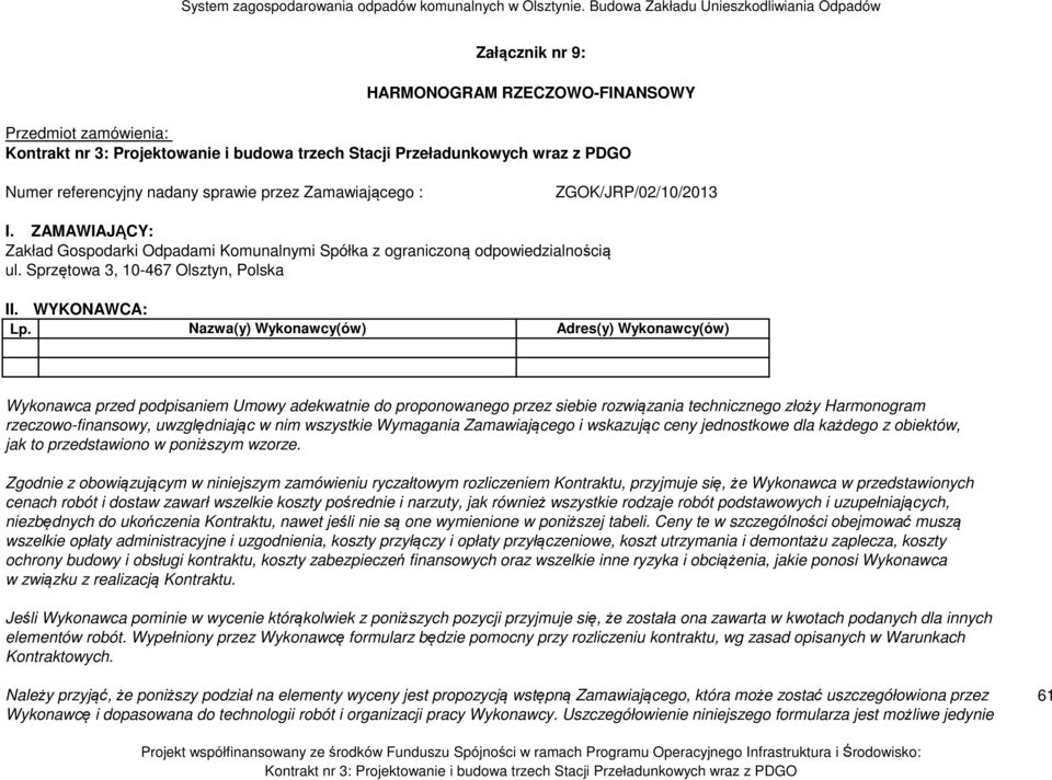 WYKONAWCA: Nazwa(y) Wykonawcy(ów) Adres(y) Wykonawcy(ów) Wykonawca przed podpisaniem Umowy adekwatnie do proponowanego przez siebie rozwiązania technicznego złoży Harmonogram rzeczowo-finansowy,