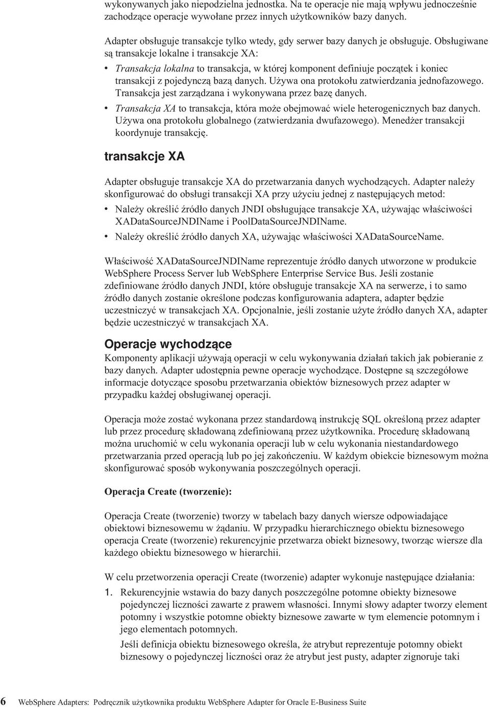 Obsługiwane są transakcje lokalne i transakcje XA: Transakcja lokalna to transakcja, w której komponent definiuje początek i koniec transakcji z pojedynczą bazą danych.