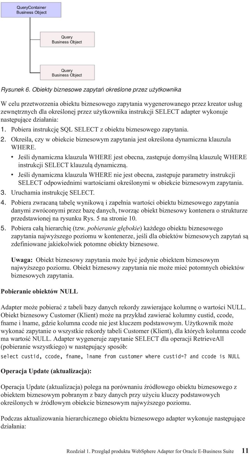 SELECT adapter wykonuje następujące działania: 1. Pobiera instrukcję SQL SELECT z obiektu biznesowego zapytania. 2.