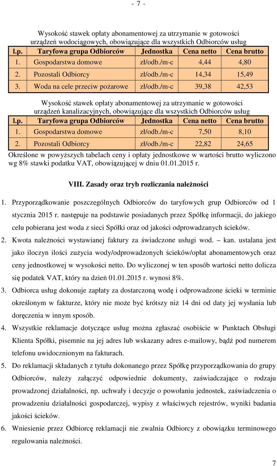 /m-c 39,38 42,53 Wysokość stawek opłaty abonamentowej za utrzymanie w gotowości urządzeń kanalizacyjnych, obowiązujące dla wszystkich Odbiorców usług 1. Gospodarstwa domowe zł/odb./m-c 7,50 8,10 2.