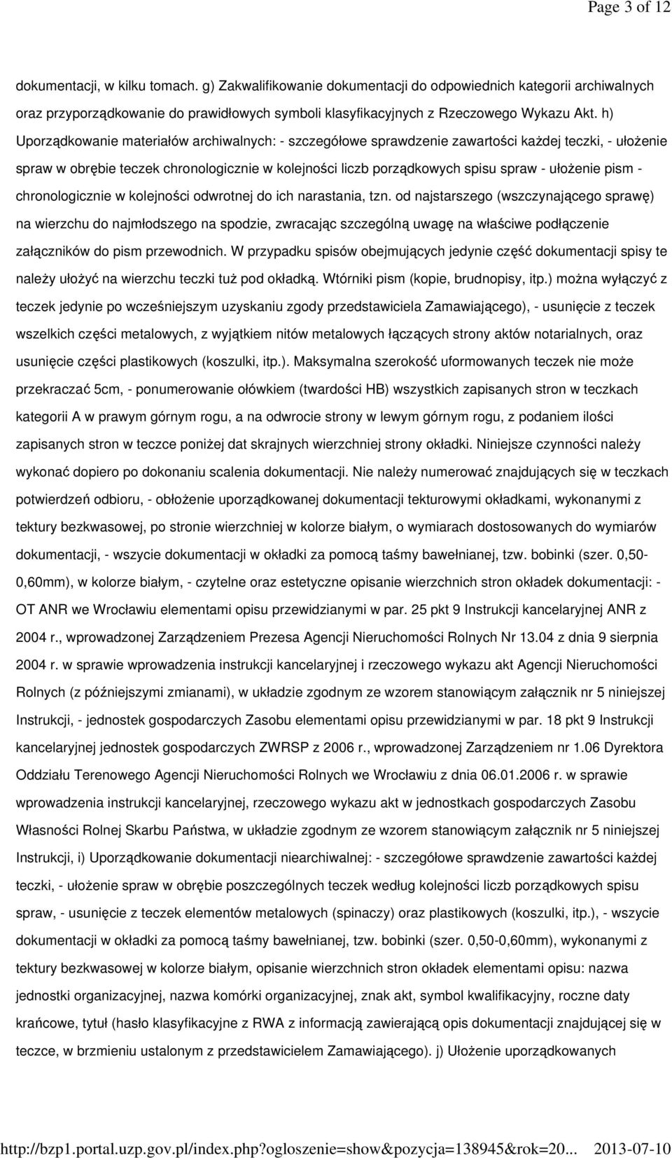 h) Uporządkowanie materiałów archiwalnych: - szczegółowe sprawdzenie zawartości każdej teczki, - ułożenie spraw w obrębie teczek chronologicznie w kolejności liczb porządkowych spisu spraw - ułożenie