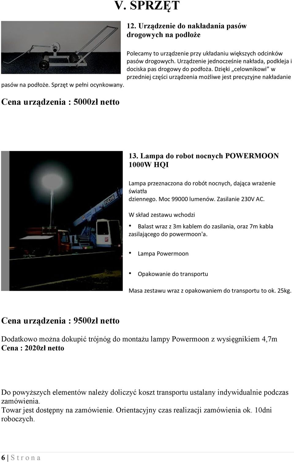 Sprzęt w pełni ocynkowany. Cena urządzenia : 5000zł netto 13. Lampa do robot nocnych POWERMOON 1000W HQI Lampa przeznaczona do robót nocnych, dająca wrażenie światła dziennego. Moc 99000 lumenów.