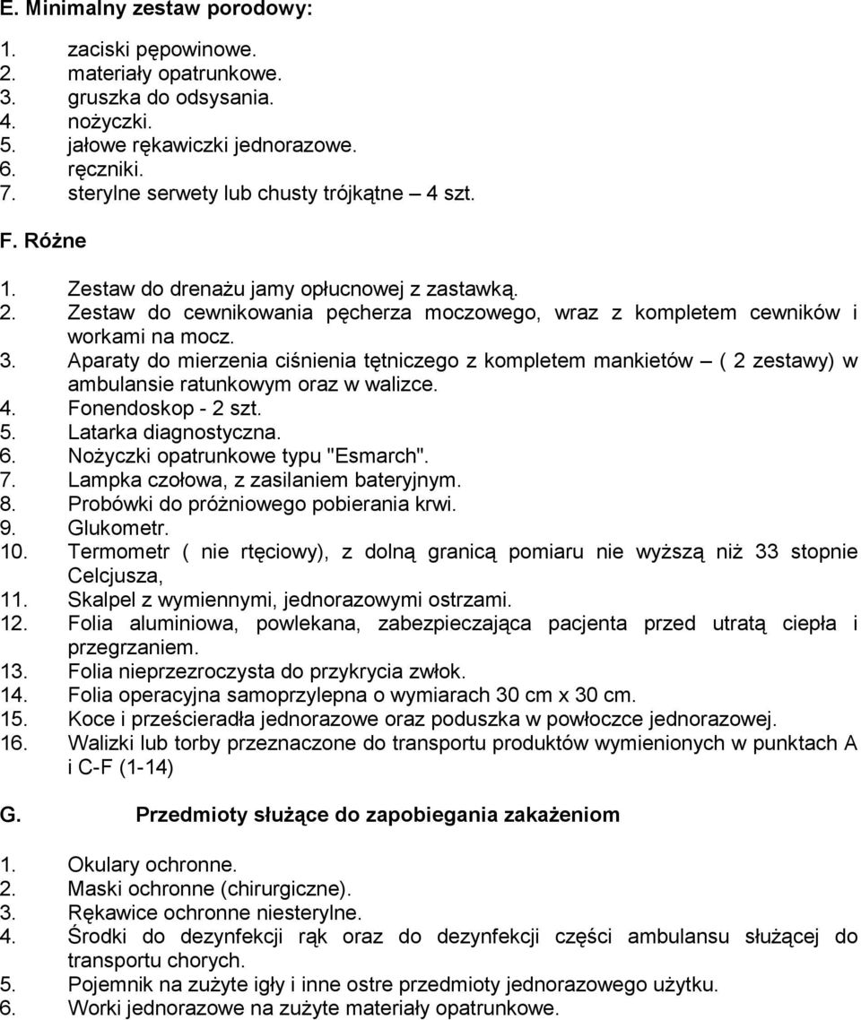 Aparaty do mierzenia ciśnienia tętniczego z kompletem mankietów ( 2 zestawy) w ambulansie ratunkowym oraz w walizce. 4. Fonendoskop - 2 szt. 5. Latarka diagnostyczna. 6.