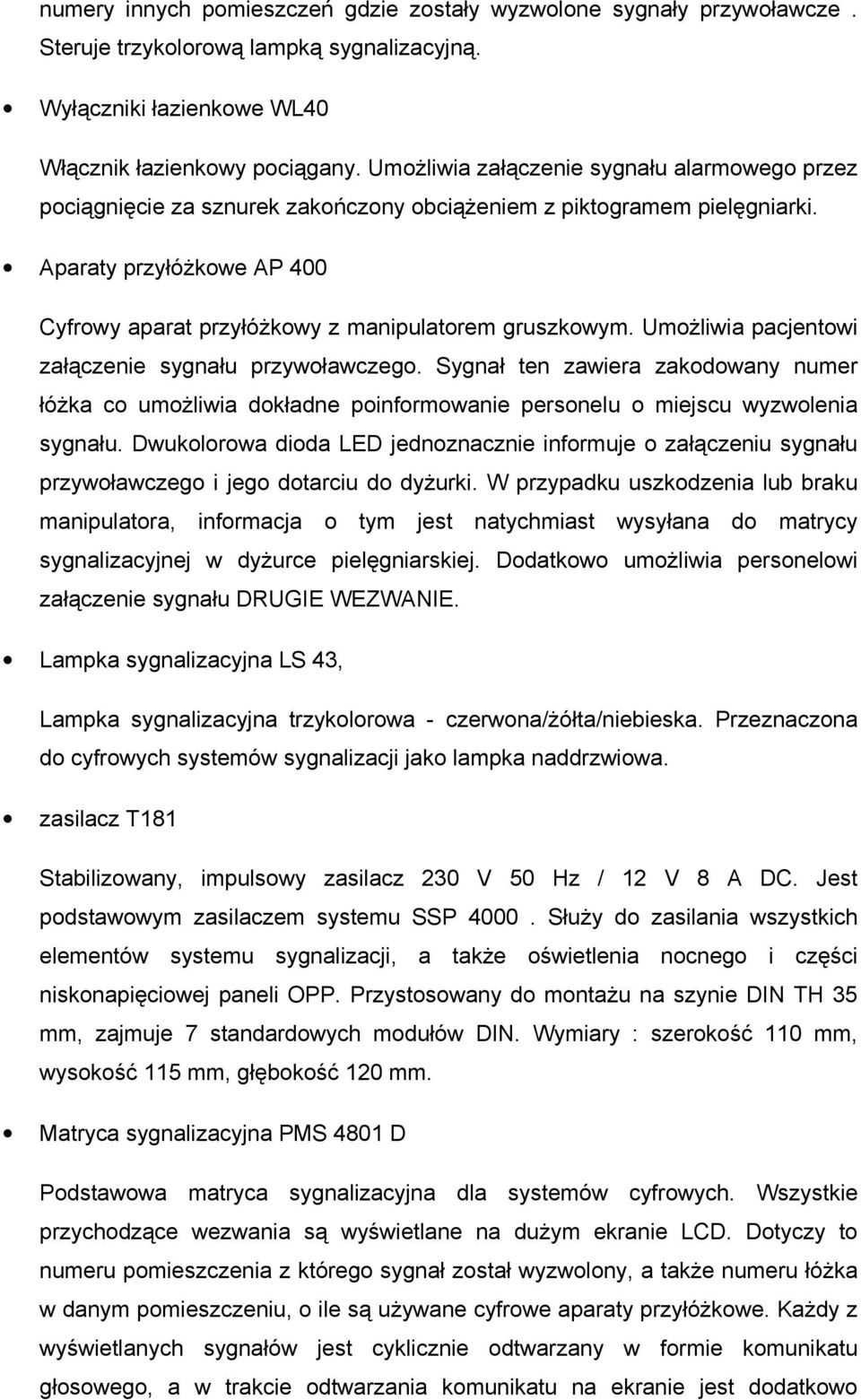 Aparaty przyłóŝkowe AP 400 Cyfrowy aparat przyłóŝkowy z manipulatorem gruszkowym. UmoŜliwia pacjentowi załączenie sygnału przywoławczego.