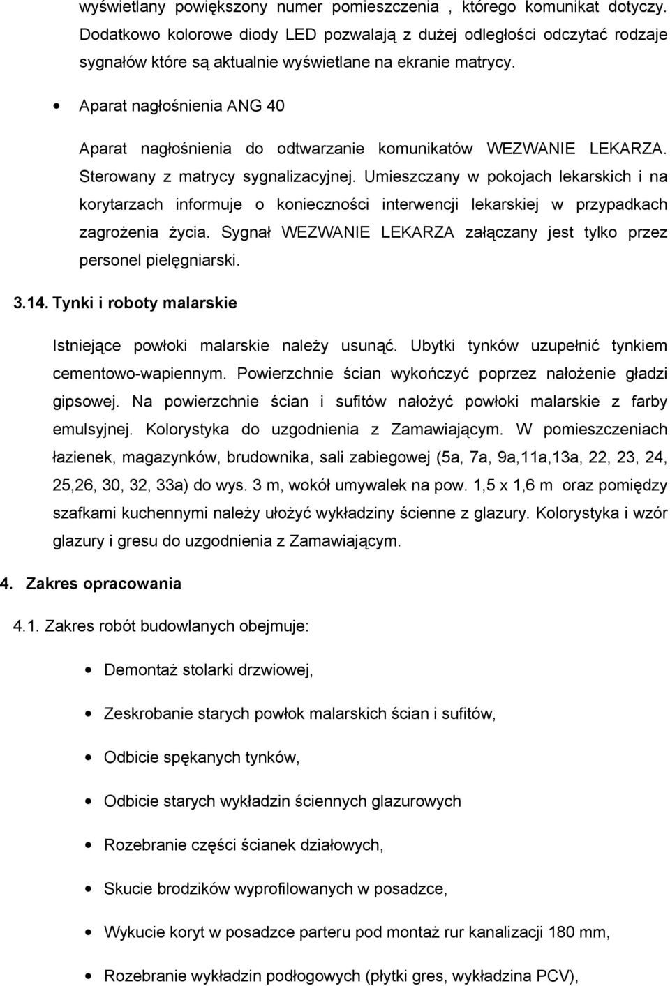 Aparat nagłośnienia ANG 40 Aparat nagłośnienia do odtwarzanie komunikatów WEZWANIE LEKARZA. Sterowany z matrycy sygnalizacyjnej.