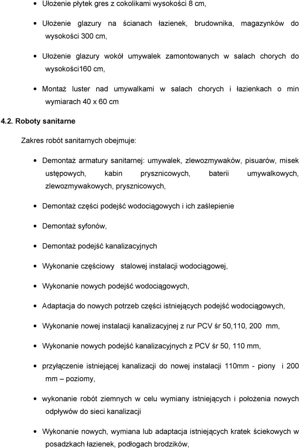 Roboty sanitarne Zakres robót sanitarnych obejmuje: DemontaŜ armatury sanitarnej: umywalek, zlewozmywaków, pisuarów, misek ustępowych, kabin prysznicowych, baterii umywalkowych, zlewozmywakowych,