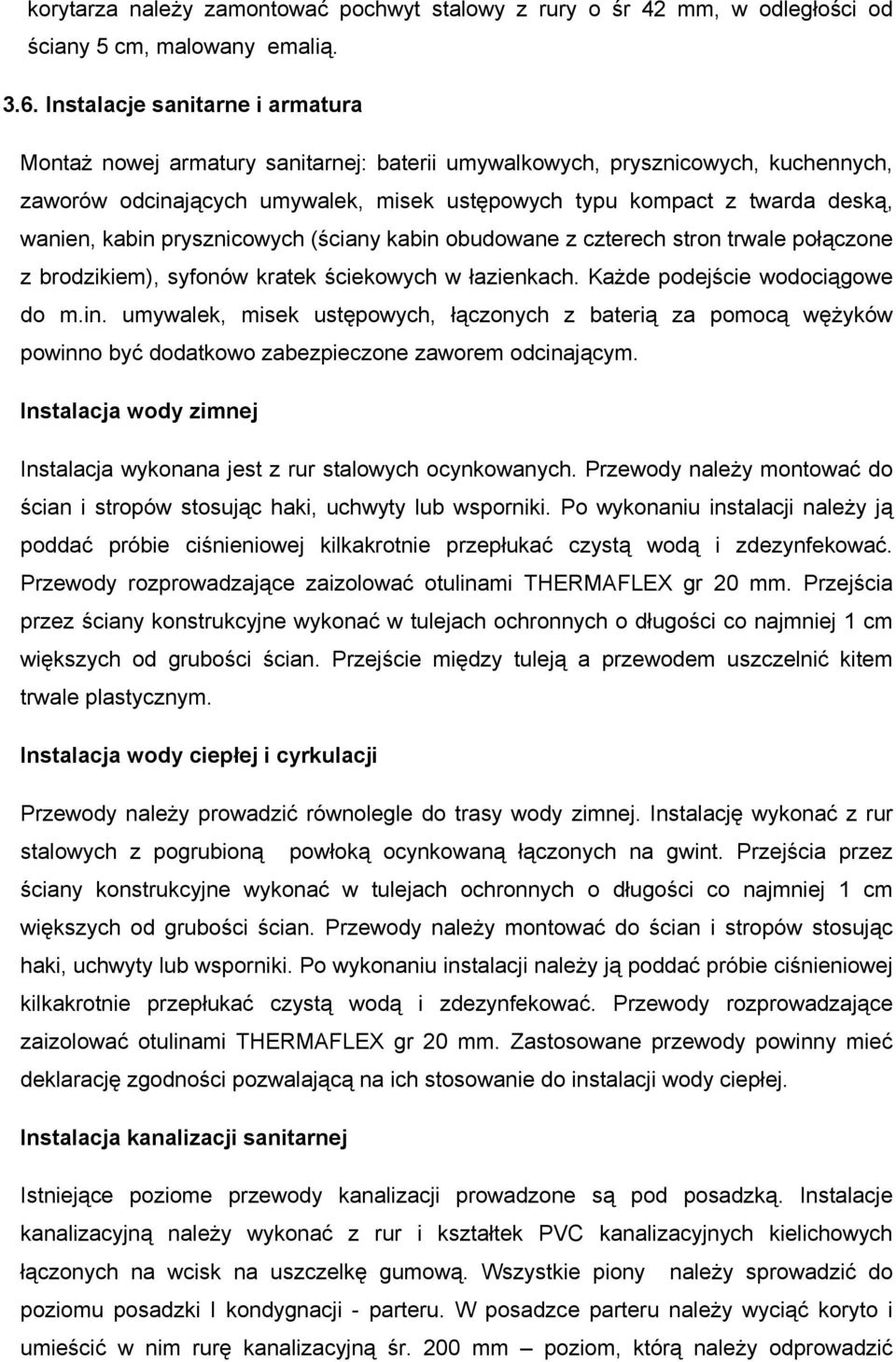 kabin prysznicowych (ściany kabin obudowane z czterech stron trwale połączone z brodzikiem), syfonów kratek ściekowych w łazienkach. KaŜde podejście wodociągowe do m.in. umywalek, misek ustępowych, łączonych z baterią za pomocą węŝyków powinno być dodatkowo zabezpieczone zaworem odcinającym.