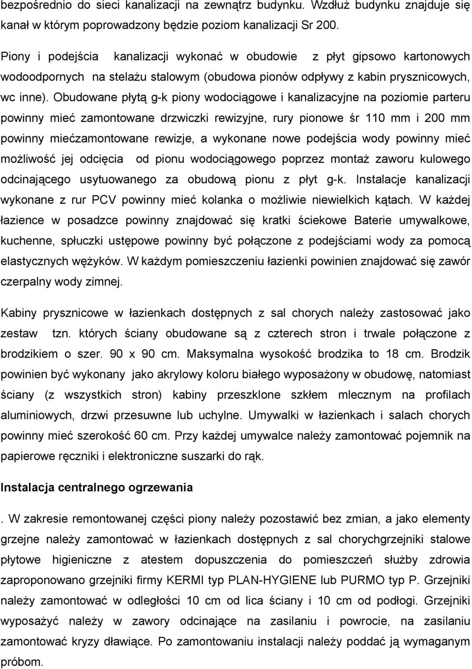 Obudowane płytą g-k piony wodociągowe i kanalizacyjne na poziomie parteru powinny mieć zamontowane drzwiczki rewizyjne, rury pionowe śr 110 mm i 200 mm powinny miećzamontowane rewizje, a wykonane