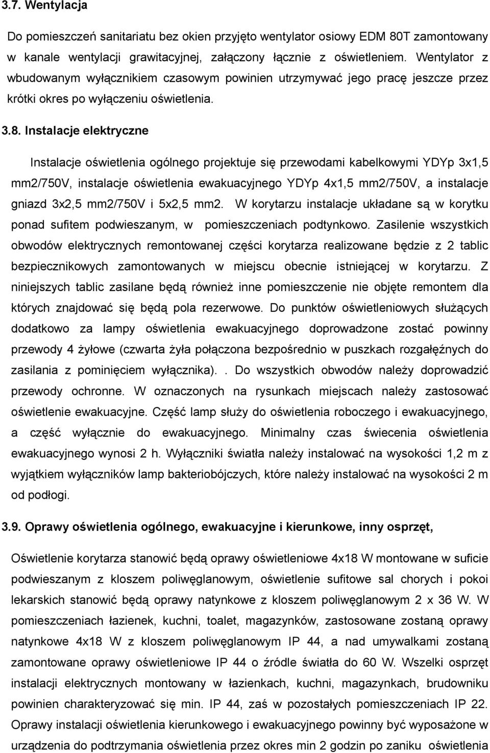 Instalacje elektryczne Instalacje oświetlenia ogólnego projektuje się przewodami kabelkowymi YDYp 3x1,5 mm2/750v, instalacje oświetlenia ewakuacyjnego YDYp 4x1,5 mm2/750v, a instalacje gniazd 3x2,5