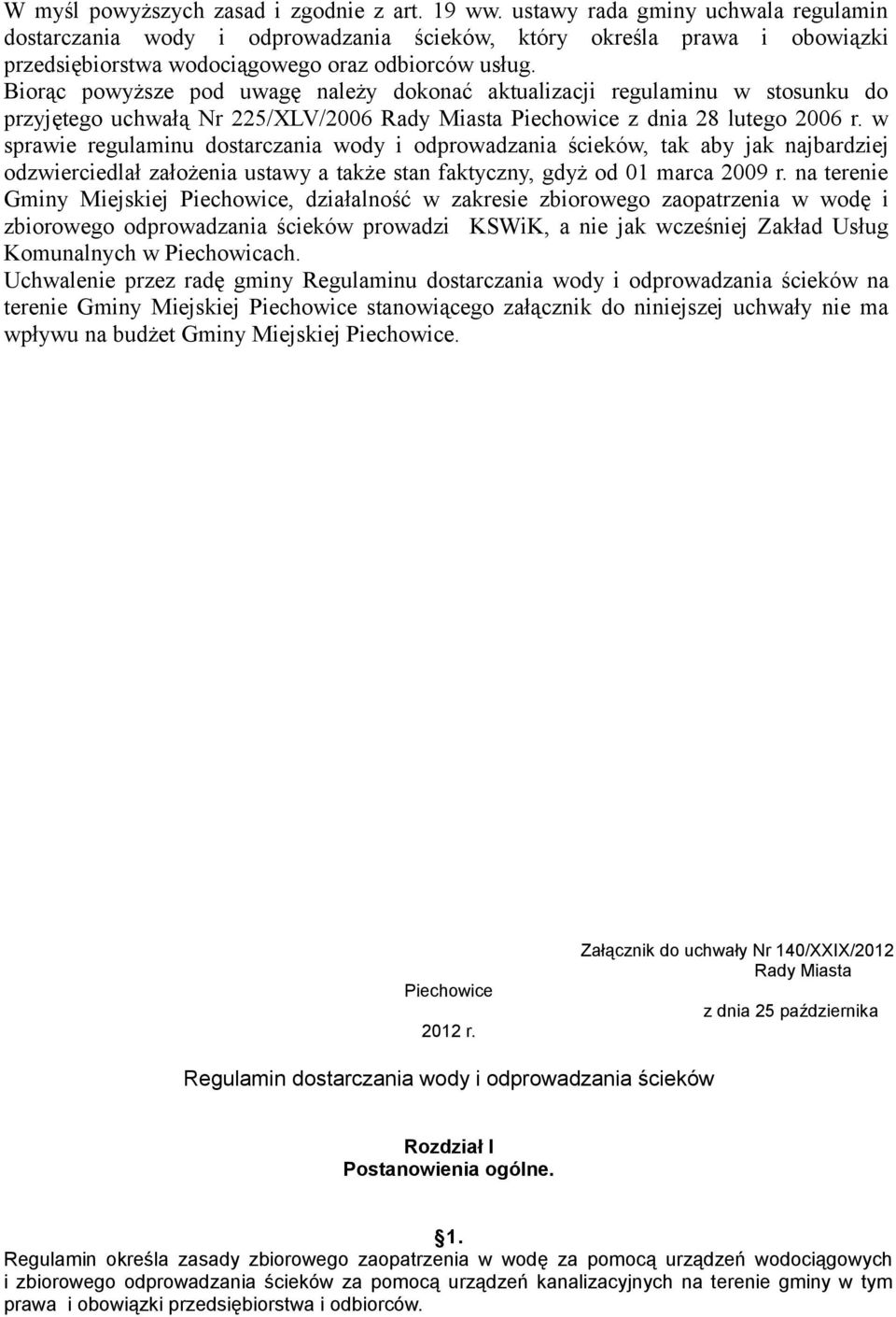 Biorąc powyższe pod uwagę należy dokonać aktualizacji regulaminu w stosunku do przyjętego uchwałą Nr 225/XLV/2006 Rady Miasta Piechowice z dnia 28 lutego 2006 r.