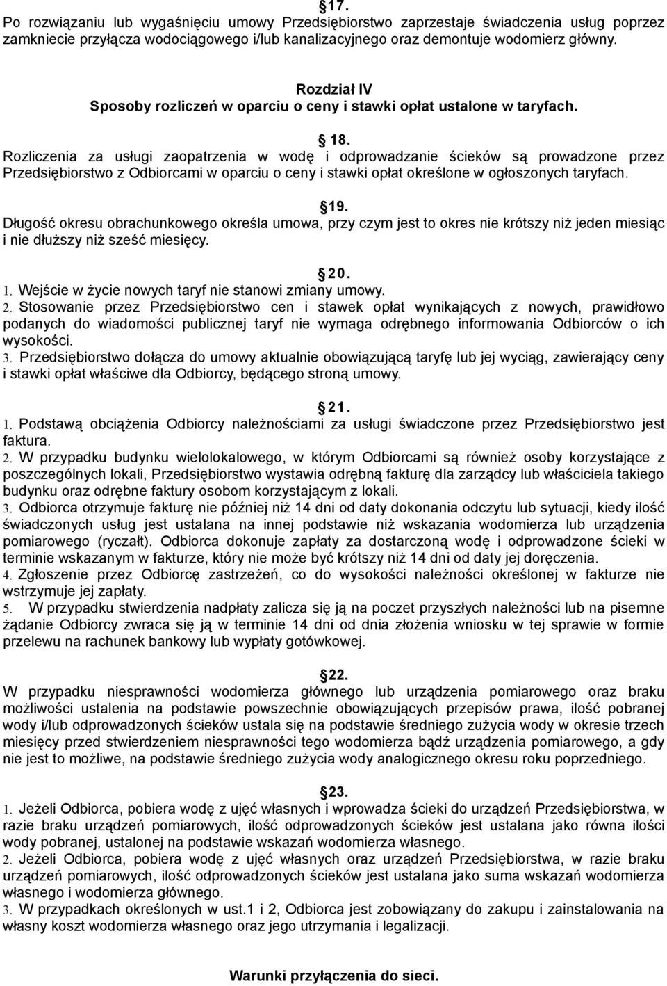 Rozliczenia za usługi zaopatrzenia w wodę i odprowadzanie ścieków są prowadzone przez Przedsiębiorstwo z Odbiorcami w oparciu o ceny i stawki opłat określone w ogłoszonych taryfach. 19.