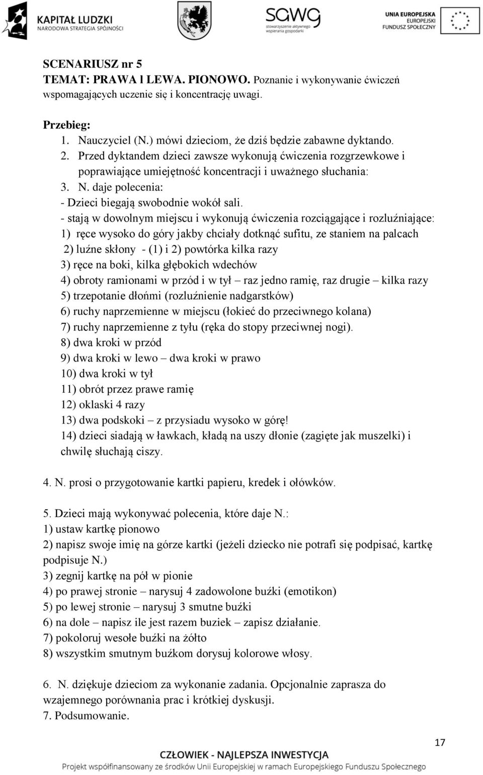 pionie 4) po prawej stronie narysuj 4 zadowolone buźki (emotikon) 5) po lewej stronie narysuj 3 smutne buźki 6) na dole napisz ile jest razem buziek zapisz działanie 7) pokoloruj wesołe