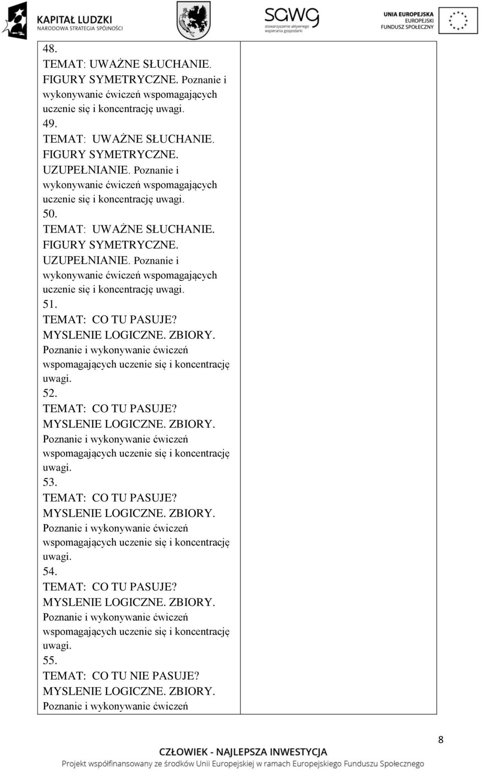 uwagi 51 TEMAT: CO TU PASUJE? MYSLENIE LOGICZNE ZBIORY Poznanie i wykonywanie ćwiczeń wspomagających uczenie się i koncentrację uwagi 52 TEMAT: CO TU PASUJE?