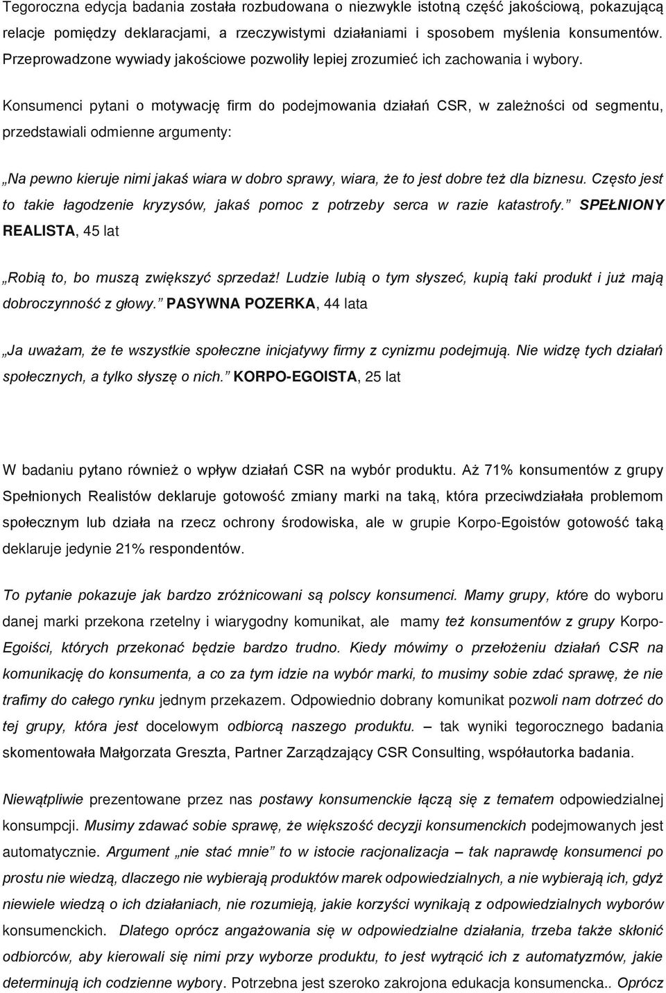 Konsumenci pytani o motywację firm do podejmowania działań CSR, w zależności od segmentu, przedstawiali odmienne argumenty: Na pewno kieruje nimi jakaś wiara w dobro sprawy, wiara, że to jest dobre