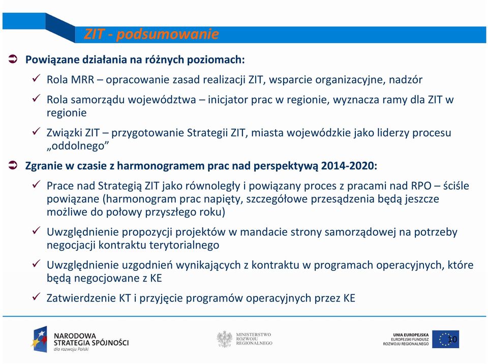 ZIT jako równoległy i powiązany proces z pracami nad RPO ściśle powiązane (harmonogram prac napięty, szczegółowe przesądzenia będą jeszcze możliwe do połowy przyszłego roku) Uwzględnienie propozycji