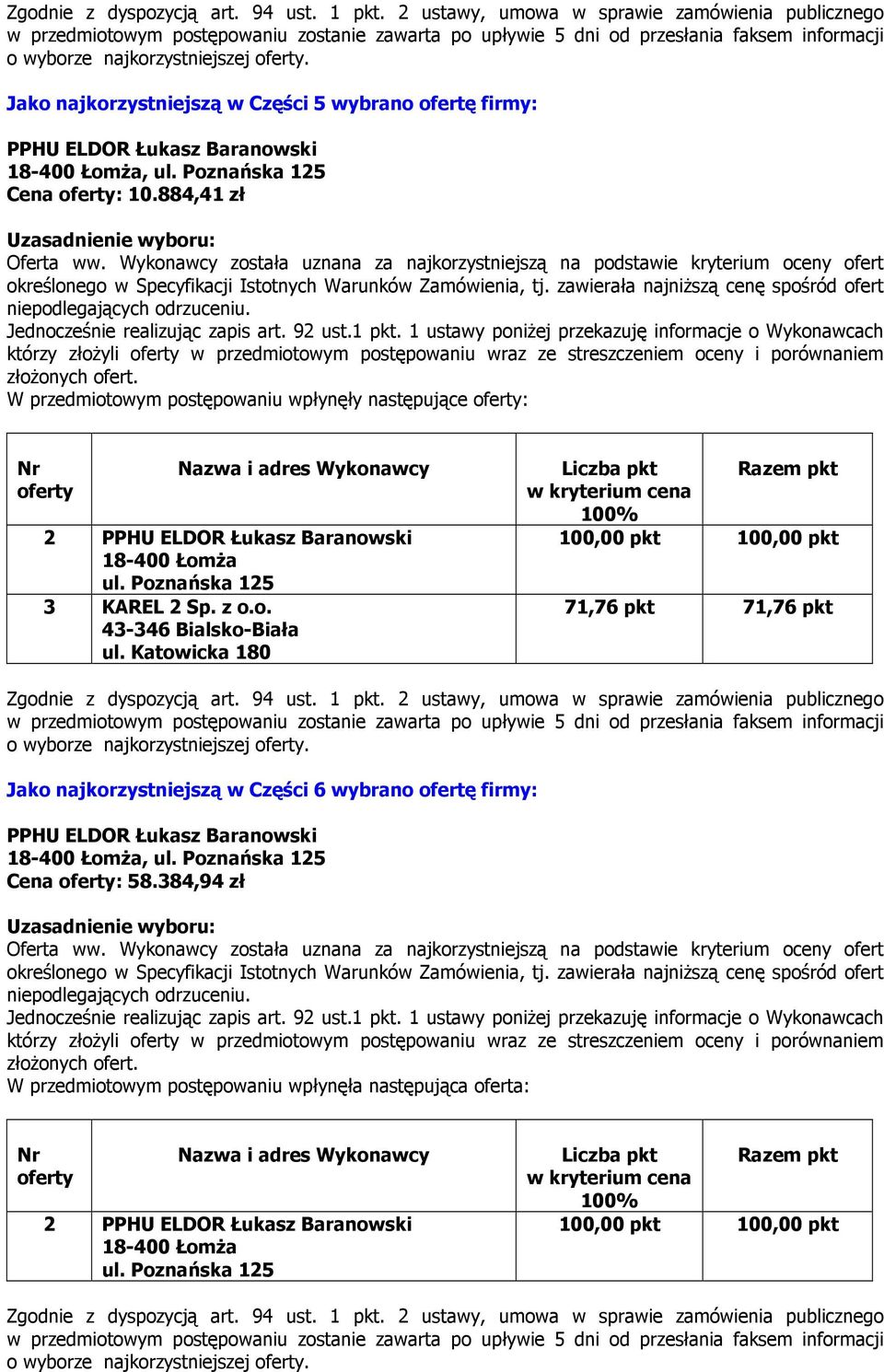 następujące : 71,76 pkt 71,76 pkt o wyborze najkorzystniejszej. Jako najkorzystniejszą w Części 6 wybrano ofertę firmy:, Cena : 58.