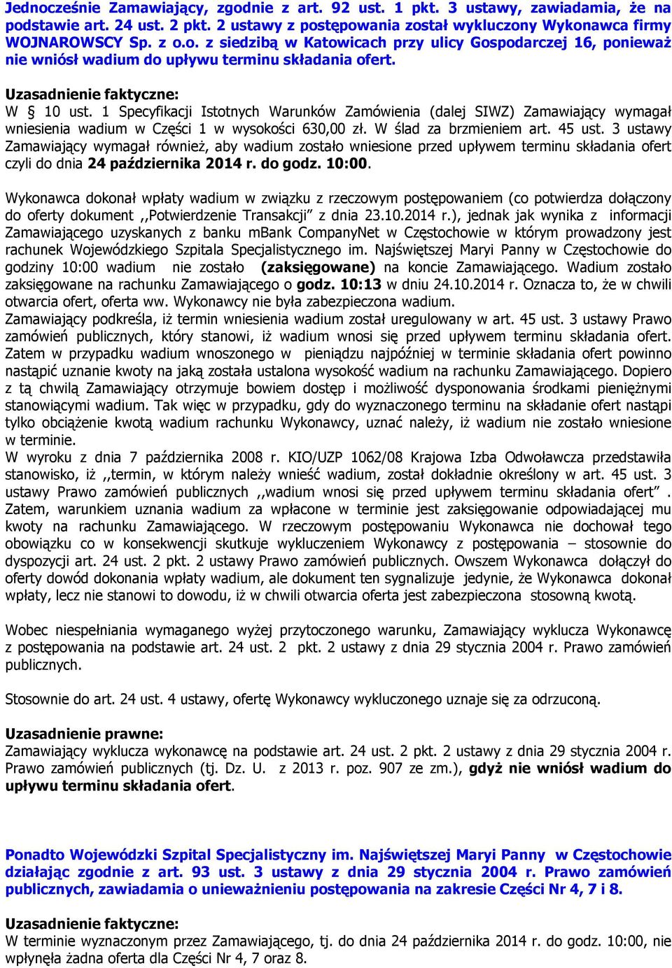 3 ustawy Zamawiający wymagał również, aby wadium zostało wniesione przed upływem terminu składania ofert czyli do dnia 24 października 2014 r. do godz. 10:00.