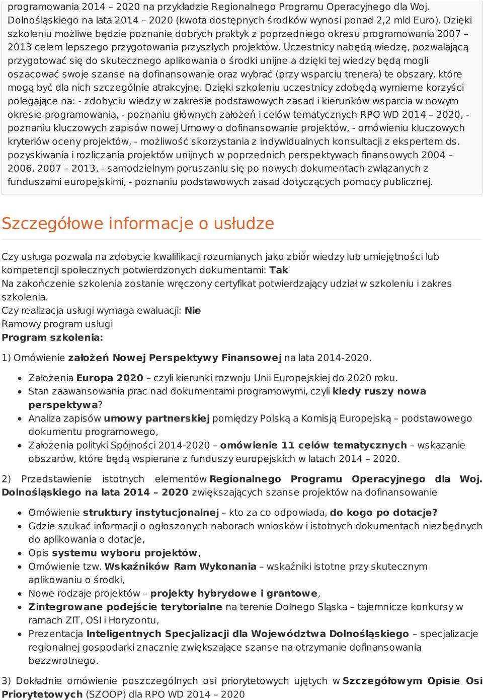 Uczestnicy nabędą wiedzę, pozwalającą przygotować się do skutecznego aplikowania o środki unijne a dzięki tej wiedzy będą mogli oszacować swoje szanse na dofinansowanie oraz wybrać (przy wsparciu