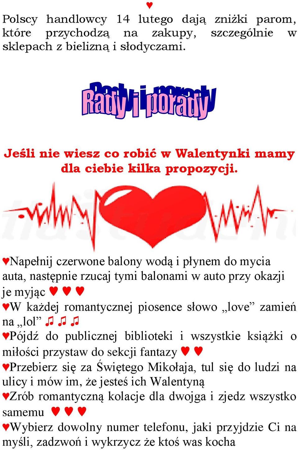 Napełnij czerwone balony wodą i płynem do mycia auta, następnie rzucaj tymi balonami w auto przy okazji je myjąc W każdej romantycznej piosence słowo love zamień na lol Pójdź