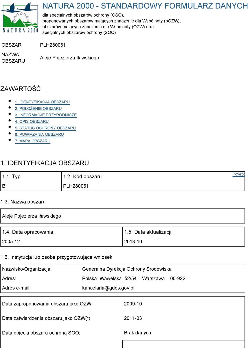STATUS OCHRONY OBSZARU 6. POWIĄZANIA OBSZARU 7. MAPA OBSZARU 1. IDENTYFIKACJA OBSZARU 1.1. Typ 1.2. Kod obszaru B PLH280051 1.3. Nazwa obszaru Aleje Pojezierza Iławskiego 1.4. Data opracowania 1.5. Data aktualizacji 2005-12 2013-10 1.