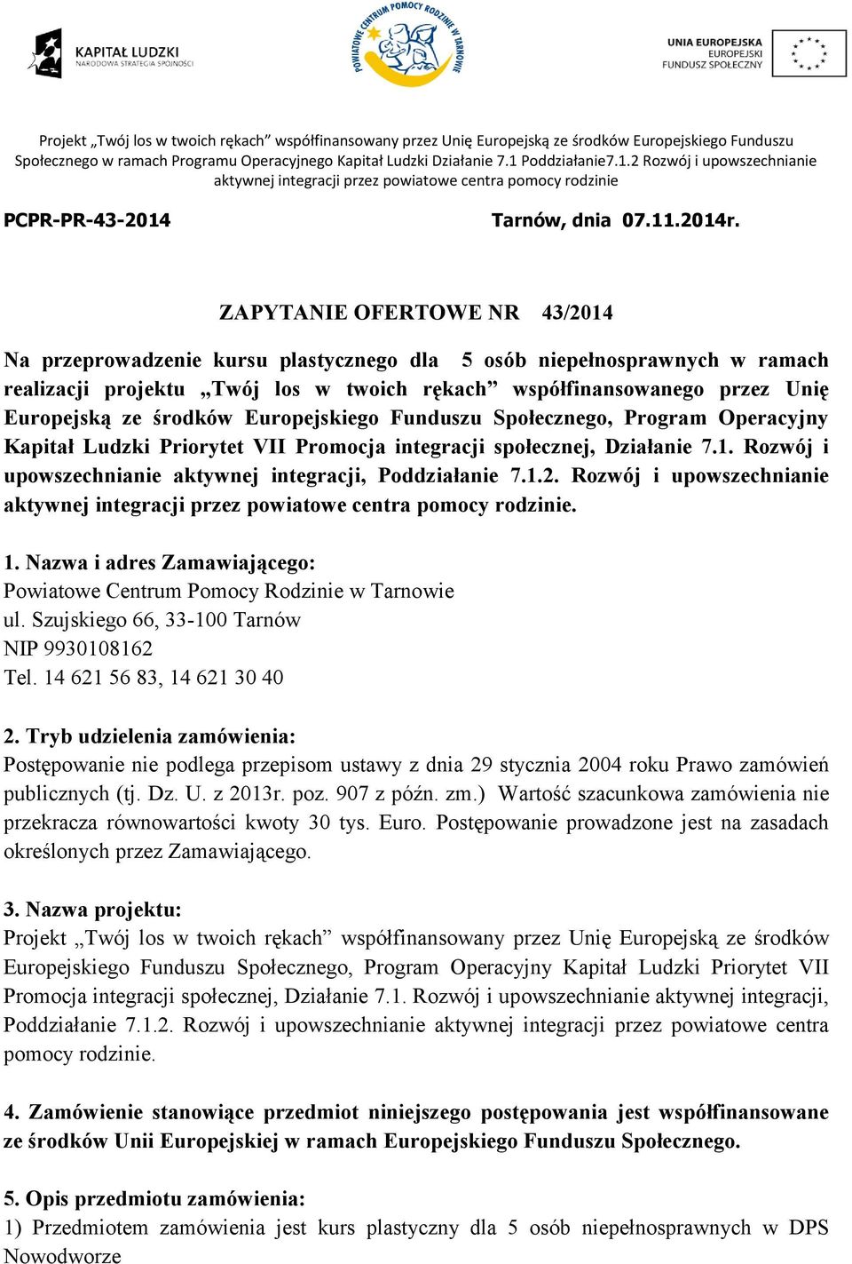 środków Europejskiego Funduszu Społecznego, Program Operacyjny Kapitał Ludzki Priorytet VII Promocja integracji społecznej, Działanie 7.1. Rozwój i upowszechnianie aktywnej integracji, Poddziałanie 7.