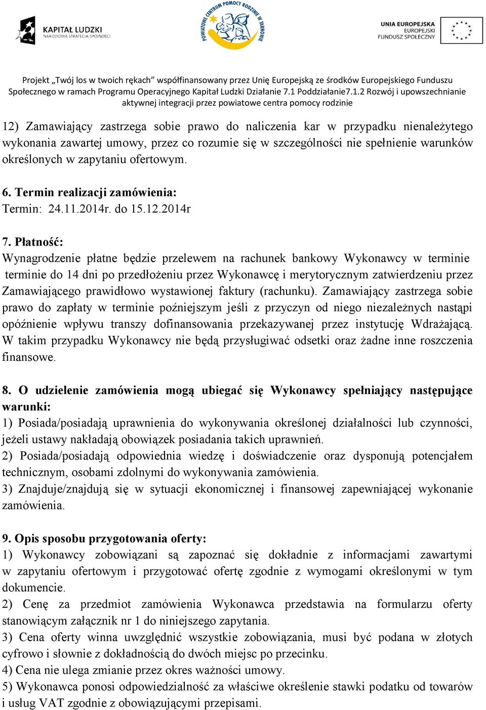 Płatność: Wynagrodzenie płatne będzie przelewem na rachunek bankowy Wykonawcy w terminie terminie do 14 dni po przedłożeniu przez Wykonawcę i merytorycznym zatwierdzeniu przez Zamawiającego