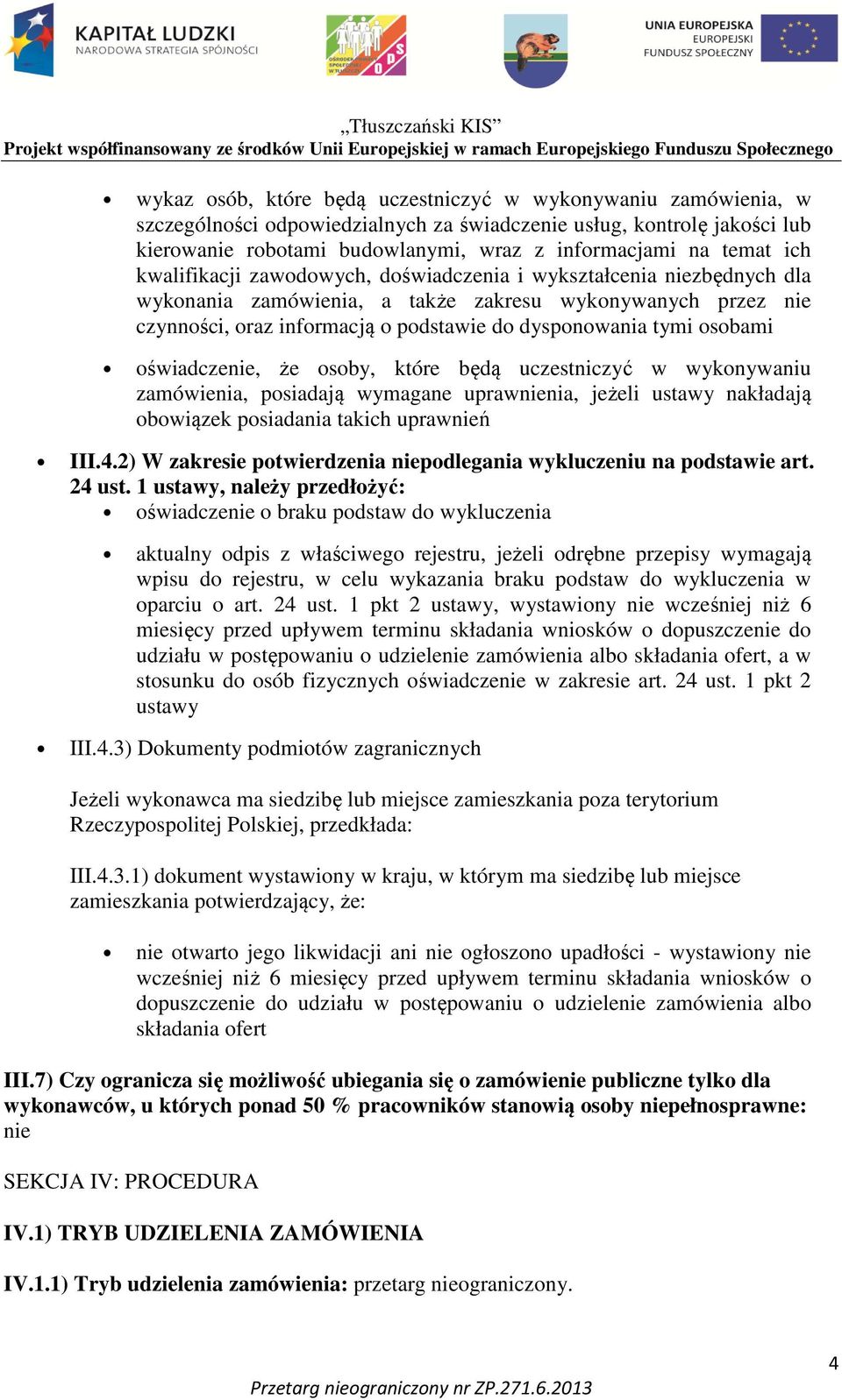 osobami oświadczenie, że osoby, które będą uczestniczyć w wykonywaniu zamówienia, posiadają wymagane uprawnienia, jeżeli ustawy nakładają obowiązek posiadania takich uprawnień III.4.