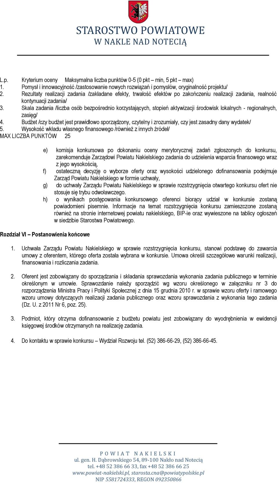 Skala zadania /liczba osób bezpośrednio korzystających, stopień aktywizacji środowisk lokalnych - regionalnych, zasięg/ 4.