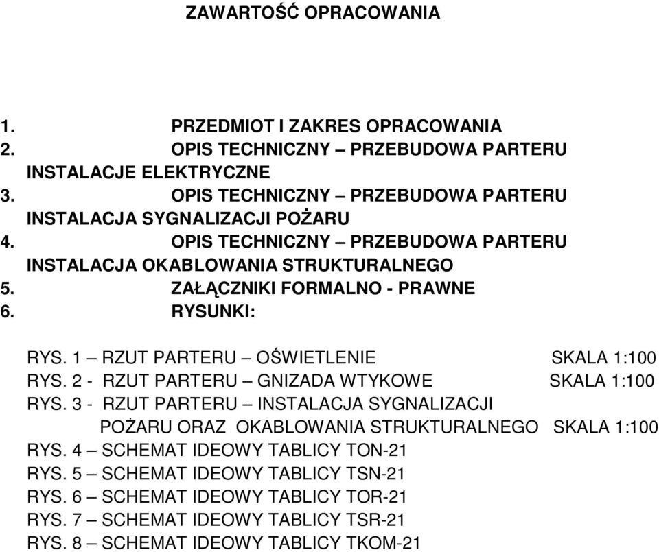 ZAŁĄCZNIKI FORMALNO - PRAWNE 6. RYSUNKI: RYS. 1 RZUT PARTERU OŚWIETLENIE SKALA 1:100 RYS. 2 - RZUT PARTERU GNIZADA WTYKOWE SKALA 1:100 RYS.