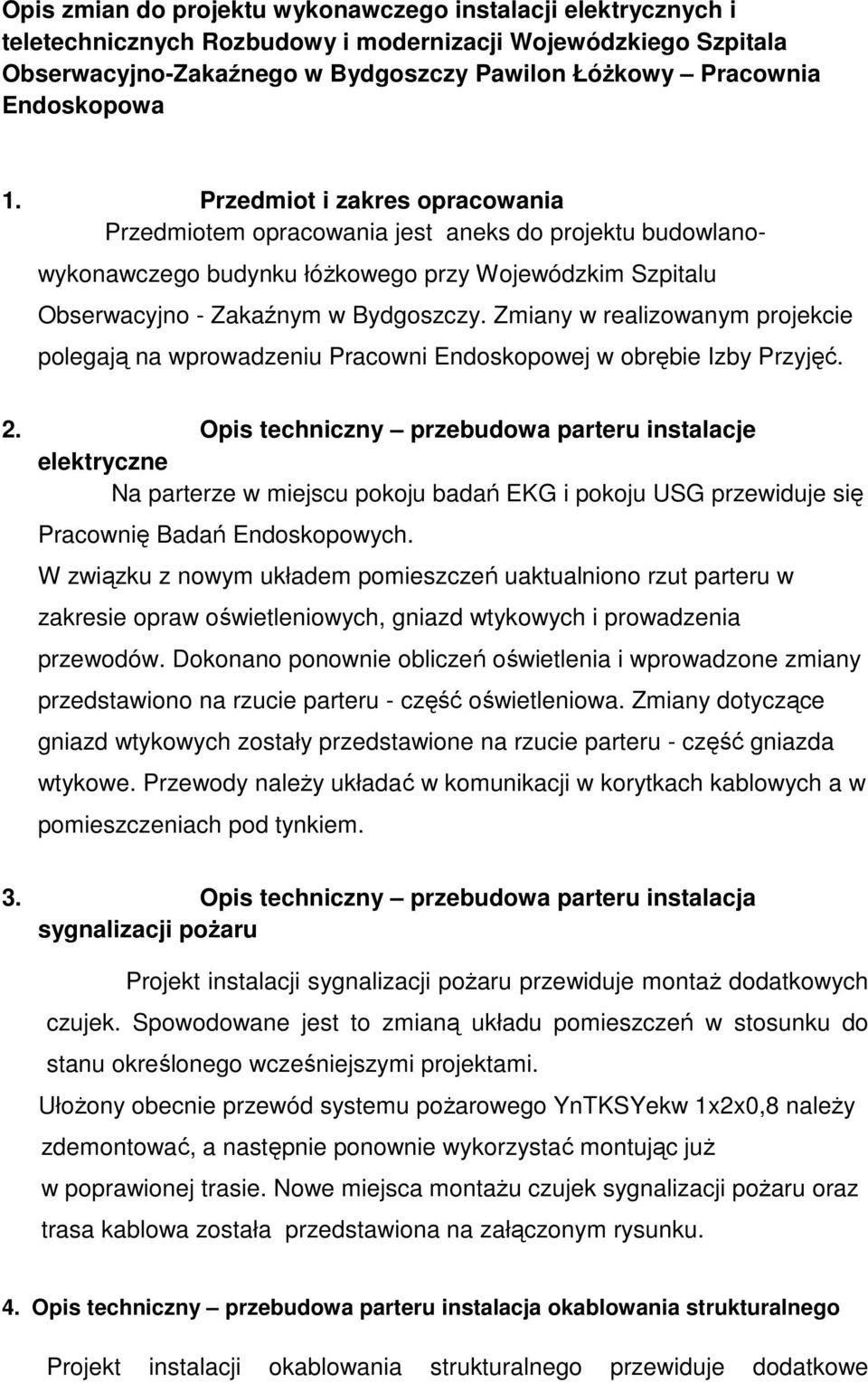 Zmiany w realizowanym projekcie polegają na wprowadzeniu Pracowni Endoskopowej w obrębie Izby Przyjęć. 2.