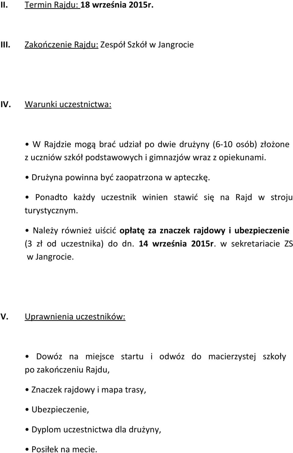 Drużyna powinna być zaopatrzona w apteczkę. Ponadto każdy uczestnik winien stawić się na Rajd w stroju turystycznym.