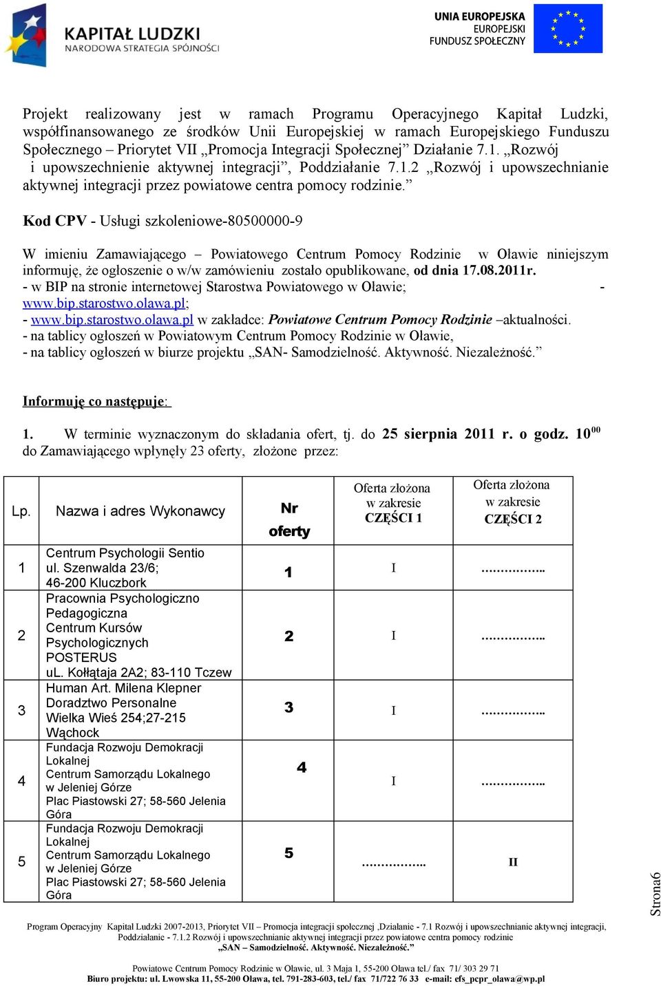 Kod CPV - Usługi szkoleniowe-80500000-9 W imieniu Zamawiającego Powiatowego Centrum Pomocy Rodzinie w Oławie niniejszym informuję, że ogłoszenie o w/w zamówieniu zostało opublikowane, od dnia 17.08.