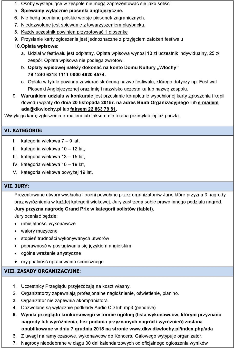 Opłata wpisowa: a. Udział w festiwalu jest odpłatny. Opłata wpisowa wynosi 10 zł uczestnik indywidualny, 25 zł zespół. Opłata wpisowa nie podlega zwrotowi. b.