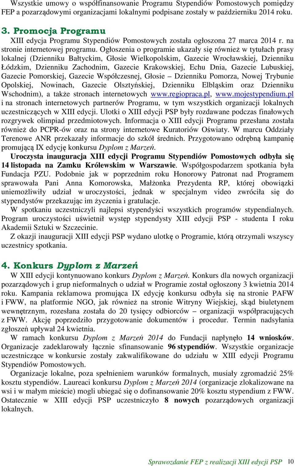 Ogłoszenia o programie ukazały się również w tytułach prasy lokalnej (Dzienniku Bałtyckim, Głosie Wielkopolskim, Gazecie Wrocławskiej, Dzienniku Łódzkim, Dzienniku Zachodnim, Gazecie Krakowskiej,