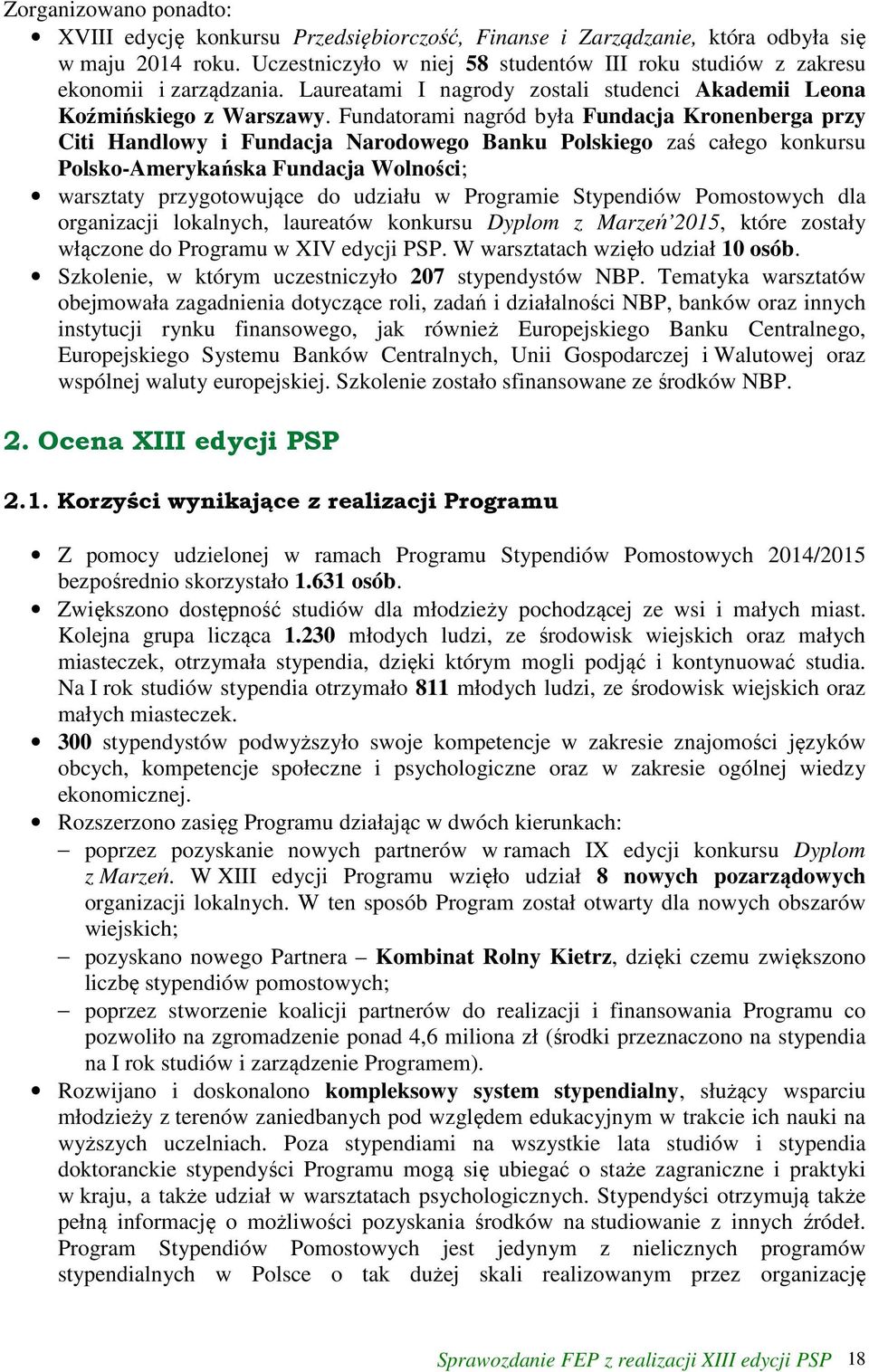 Fundatorami nagród była Fundacja Kronenberga przy Citi Handlowy i Fundacja Narodowego Banku Polskiego zaś całego konkursu Polsko-Amerykańska Fundacja Wolności; warsztaty przygotowujące do udziału w