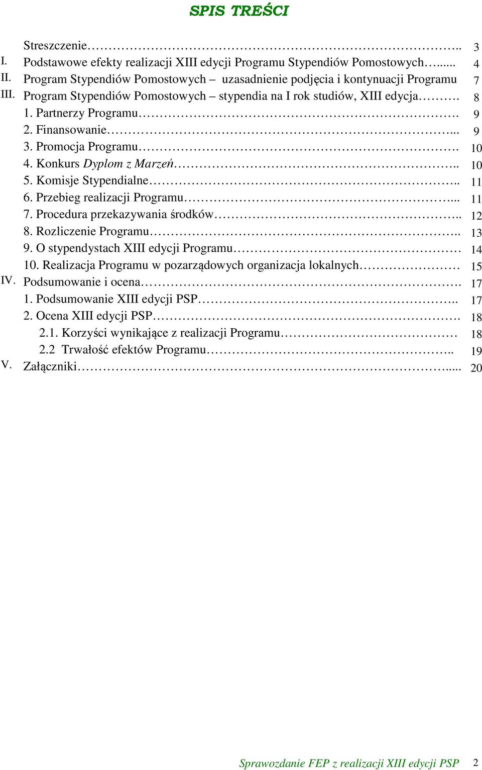 Komisje Stypendialne.. 11 6. Przebieg realizacji Programu... 11 7. Procedura przekazywania środków.. 12 8. Rozliczenie Programu.. 13 9. O stypendystach XIII edycji Programu 14 10.