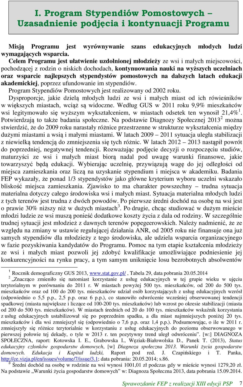 stypendystów pomostowych na dalszych latach edukacji akademickiej, poprzez ufundowanie im stypendiów. Program Stypendiów Pomostowych jest realizowany od 2002 roku.